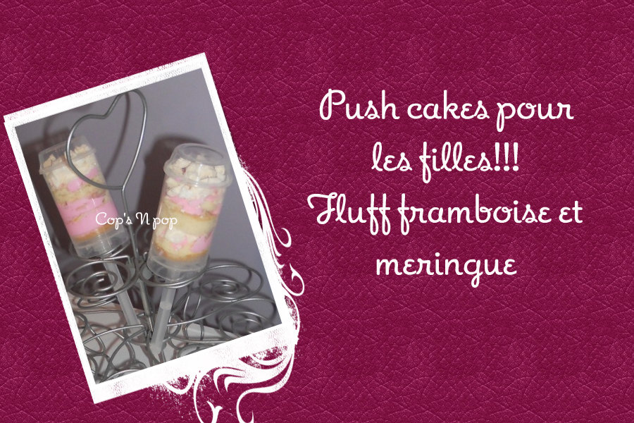 Push cake pour les filles!!! Fluff framboise et meringue....